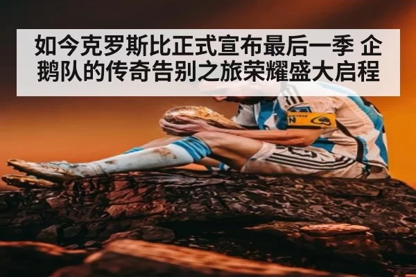如今克罗斯比正式宣布最后一季 企鹅队的传奇告别之旅荣耀盛大启程